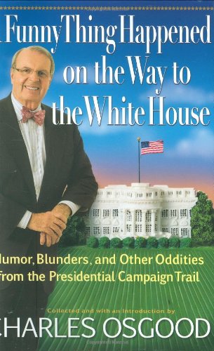 Funny Thing Happened On The Way To The White House A Humor Blunders And Other Oddities From The Presidential Campaign Trail Charles Osgood