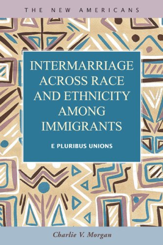 Intermarriage Across Race And Ethnicity Among Immigrants E Pluribus Unions The New Americans Recent Immigration And American Society Charlie V Morgan