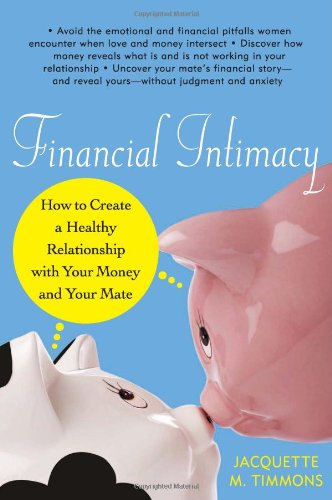 Financial Intimacy How To Create A Healthy Relationship With Your Money And Your Mate Jacquette M Timmons