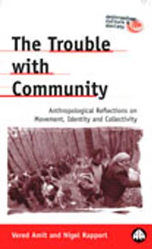 The Trouble With Community Anthropological Reflections On Movement Identity Anthropology Culture And Society Vered Amit