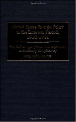 United States Foreign Policy In The Interwar Period 19181941 The Golden Age Of American Diplomatic And Military Complacency Benjamin D Rhodes