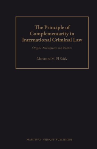 The Principle Of Complementarity In International Criminal Law Origin Development And Practice Mohammed M El Zeidy