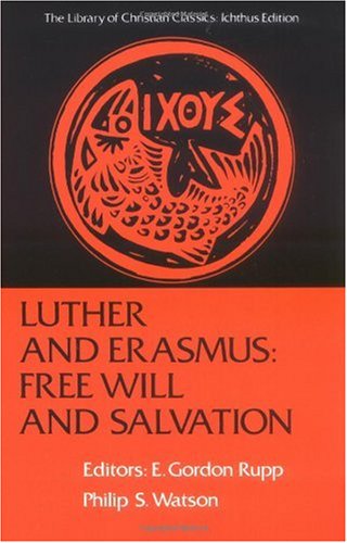 Luther And Erasmus Free Will And Salvation E Gordon Rupp Philip S Watson