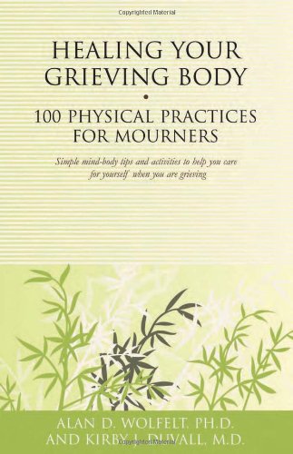 Healing Your Grieving Body 100 Physical Practices For Mourners 100 Ideas Companion Press Alan D Wolfelt