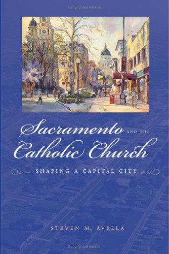 Sacramento And The Catholic Church Shaping A Capital City The Urban West Series Steven M Avella