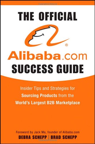 The Official Alibabacom Success Guide Insider Tips And Strategies For Sourcing Products From The Worlds Largest B2b Marketplace 1st Edition Brad Schepp