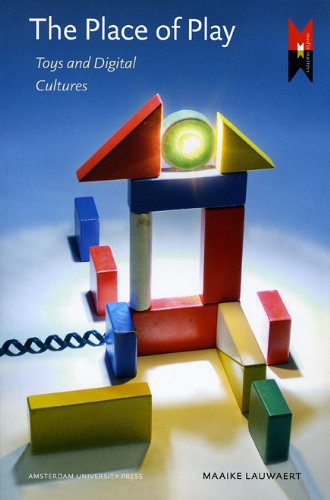 The Place Of Play Toys And Digital Cultures Amsterdam University Press Media Matters Maaike Lauwaert