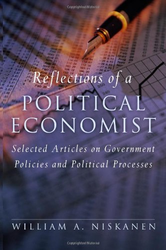 Reflections Of A Political Economist Selected Articles On Government Policies And Political Processes First Edition William A Niskanen