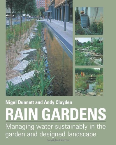Rain Gardens Managing Water Sustainably In The Garden And Designed Landscape Nigel Dunnett