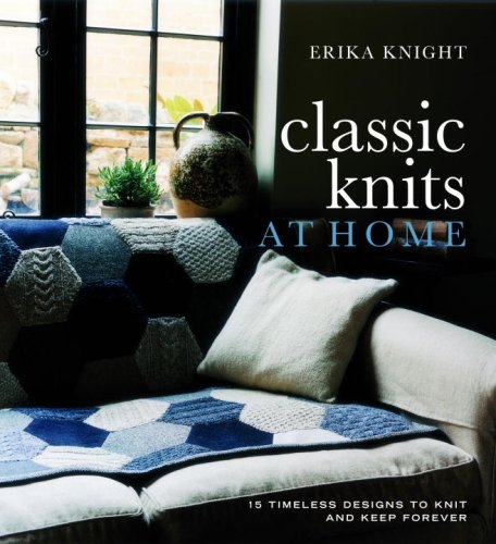Classic Knits At Home 15 Timeless Designs To Knit And Keep Forever Erika Knight