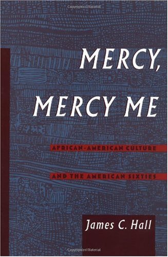 Mercy Mercy Me Africanamerican Culture And The American Sixties Race And American Culture James C Hall