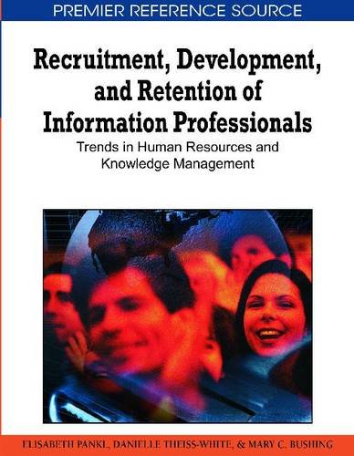 Recruitment Development And Retention Of Information Professionals Trends In Human Resources And Knowledge Management 1st Edition Elisabeth Pankl