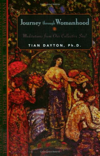 Journey Through Womanhood Meditations From Our Collective Soul Tian Dayton Phd