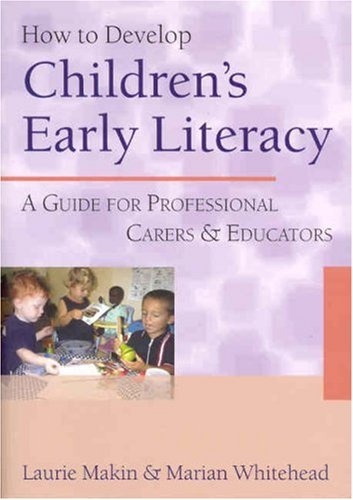 How To Develop Childrens Early Literacy A Guide For Professional Carers And Educators 1st Edition Laurie Makin