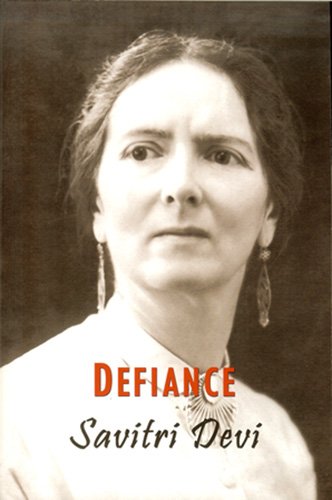 Defiance The Prison Memoirs Of Savitri Devi The Centennial Edition Of Savitri Devis Works Volume 4 2nd Savitri Devi