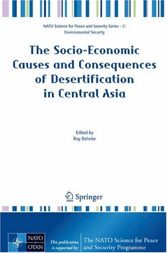 The Socioeconomic Causes And Consequences Of Desertification In Central Asia Nato Science For Peace And Security Series C Environmental Security 1st Edition Roy Behnke
