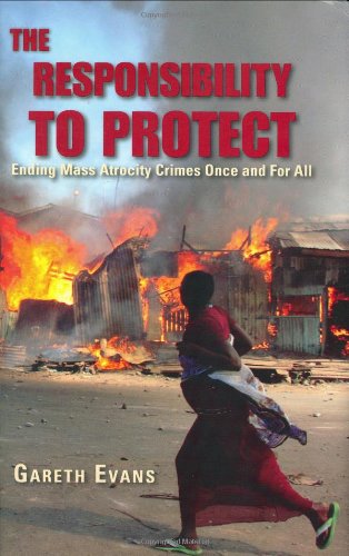 The Responsibility To Protect Ending Mass Atrocity Crimes Once And For All Gareth Evans
