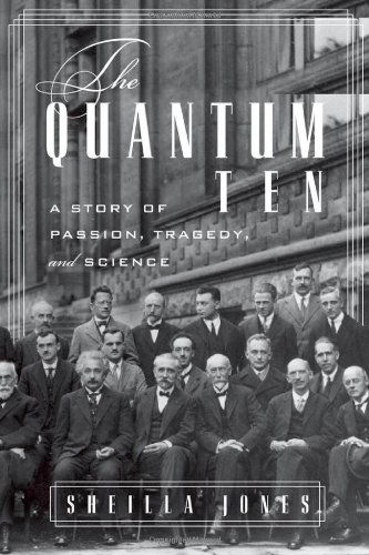 The Quantum Ten A Story Of Passion Tragedy Ambition And Science Sheilla Jones
