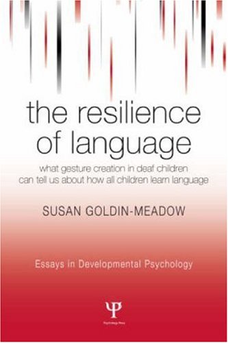 The Resilience Of Language What Gesture Creation In Deaf Children Can Tell Us About How All Children Learn Language Essays In Developmental Psychology 1st Edition Susan Goldinmeadow