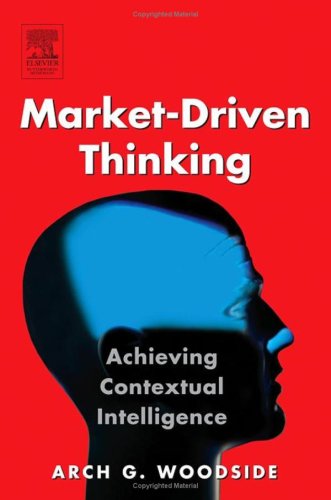 Marketdriven Thinking Achieving Contextual Intelligence Arch G Woodside