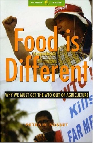 Food Is Different Why The Wto Should Get Out Of Agriculture Global Issues Peter M Rosset
