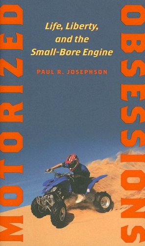 Motorized Obsessions Life Liberty And The Smallbore Engine 1st Edition Paul R Josephson