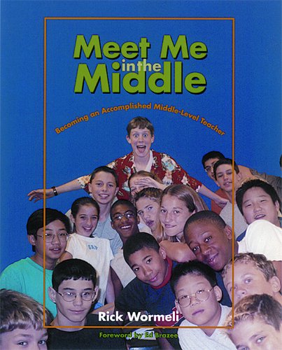 Meet Me In The Middle Becoming An Accomplished Middle Level Teacher Rick Wormeli