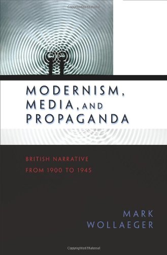 Modernism Media And Propaganda British Narrative From 1900 To 1945 Mark Wollaeger
