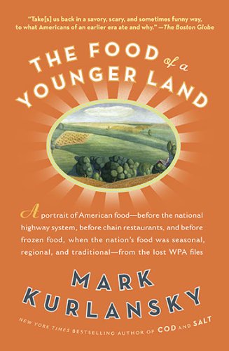 The Food Of A Younger Land A Portrait Of American Food Before The National Highway System Before Chainrestaurants And Before Frozen Food When The Nations Food Was Seasonal 1st Edition Mark Kurlansky
