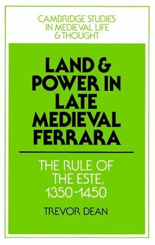 Land And Power In Late Medieval Ferrara The Rule Of The Este 13501450 Trevor Dean