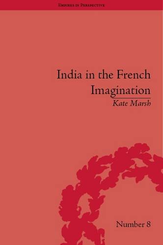 India In The French Imagination Peripheral Voices 17541815 Empires In Perspective Kate Marsh