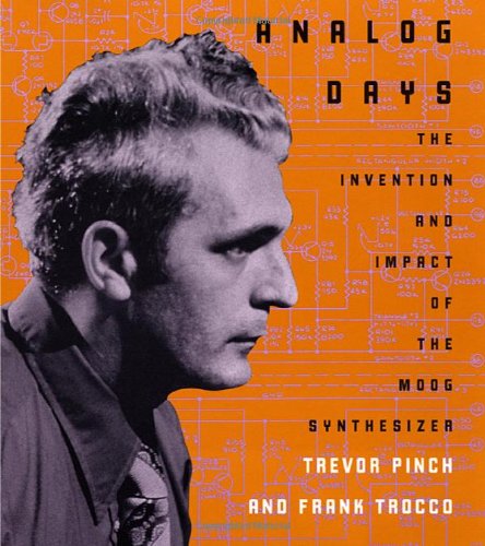 Analog Days The Invention And Impact Of The Moog Synthesizer Trevor Pinch