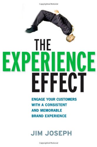 The Experience Effect Engage Your Customers With A Consistent And Memorable Brand Experience Jim Joseph