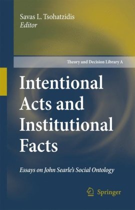 Intentional Acts And Institutional Facts Essays On John Searles Social Ontology Savas L Tsohatzidis Ed