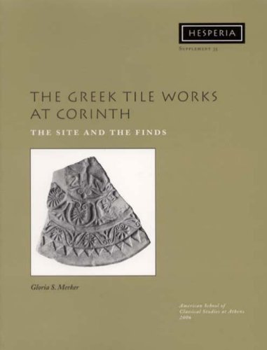 Greek Tile Works At Corinth The Site And The Finds Hesperia Supplement 35 Volume Xxxv Gloria S Merker