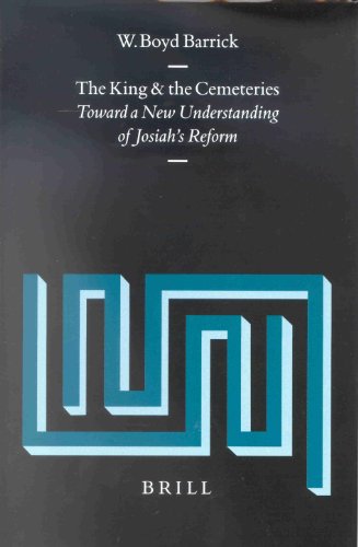 The King And The Cemeteries Toward A New Understanding Of Josiahs Reform Supplements To Vetus Testamentum W Boyd Barrick