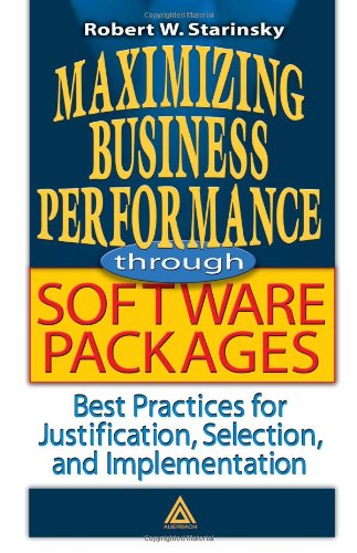 Maximizing Business Performance Through Software Packages Best Practices For Justification Selection And Implementat 1st Edition Robert W Starinsky