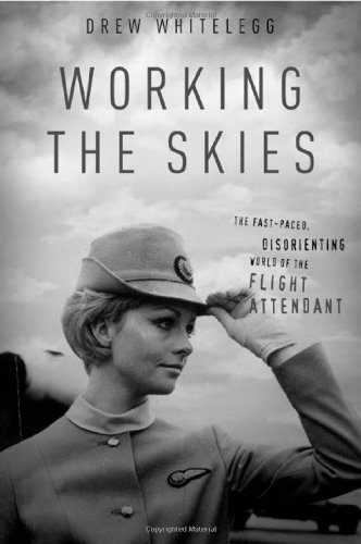 Working The Skies The Fastpaced Disorienting World Of The Flight Attendant Annotated Edition Drew Whitelegg