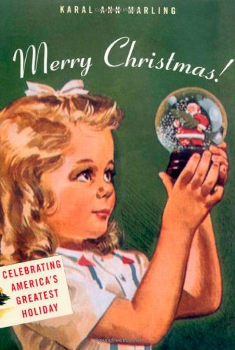 Merry Christmas Celebrating Americas Greatest Holiday Karal Ann Marling