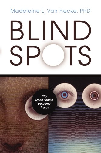 Blind Spots Why Smart People Do Dumb Things 1st Edition Madeleine L Van Hecke