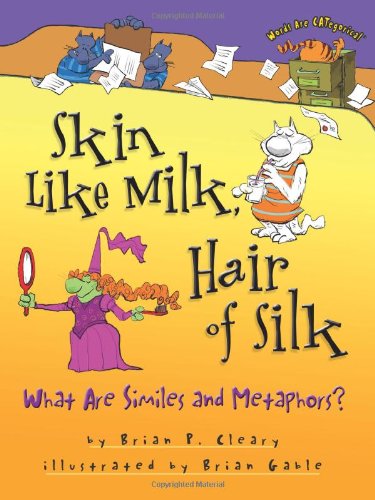 Skin Like Milk Hair Of Silk What Are Similes And Metaphors Words Are Categorical Brian P Cleary