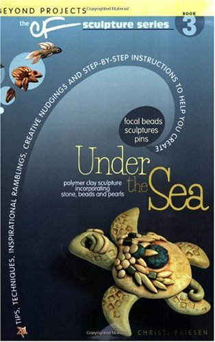 Under The Sea Beyond Projects The Cf Sculpture Series Book 3 1st Christi Friesen