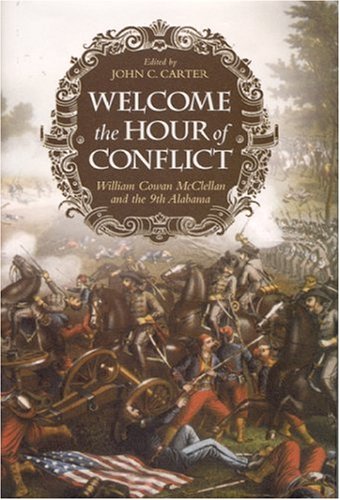 Welcome The Hour Of Conflict William Cowan Mcclellan And The 9th Alabama 1st Edition William Cowan Mcclellan