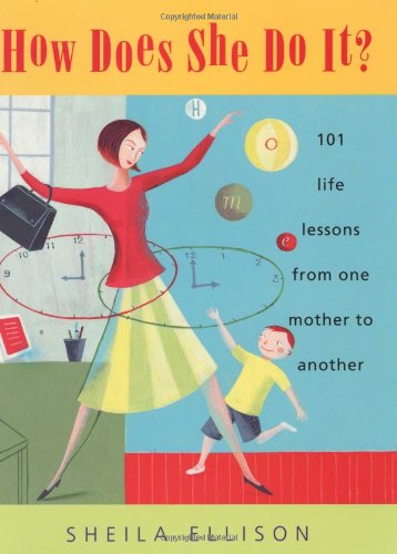 How Does She Do It 101 Life Lessons From One Mother To Another 1st Edition Sheila Ellison