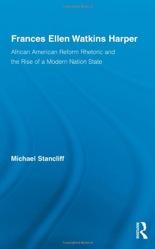 Frances Ellen Watkins Harper African American Reform Rhetoric And The Rise Of A Modern Nation State Studies In American Popular History And Culture 1st Edition Michael Stancliff