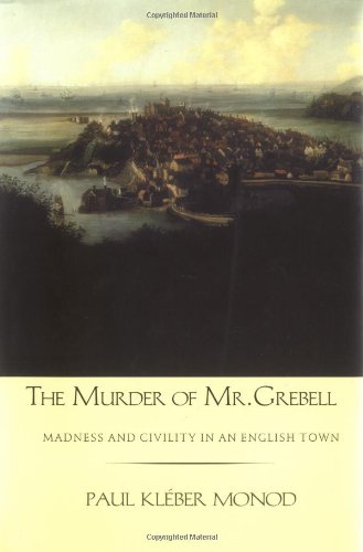 The Murder Of Mr Grebell Madness And Civility In An English Town Paul Kleber Monod