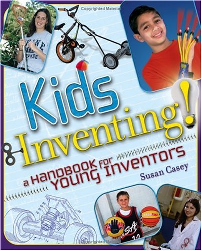 Kids Inventing A Handbook For Young Inventors 1st Edition Susan Casey