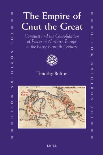 The Empire Of Cnut The Great Conquest And The Consolidation Of Power In Northern Europe In The Early Eleventh Century Timothy Bolton