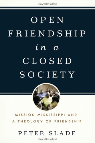 Open Friendship In A Closed Society Mission Mississippi And A Theology Of Friendship Peter Slade