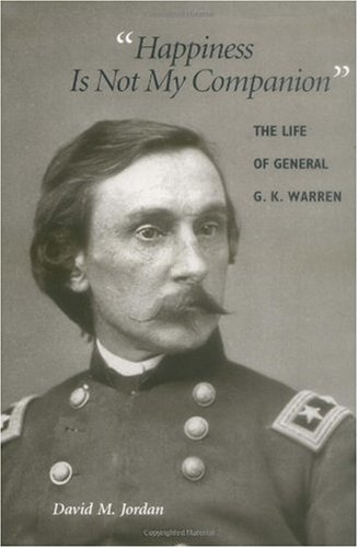 Happiness Is Not My Companion The Life Of General G K Warren David M Jordan